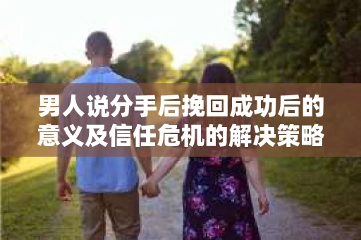 男人说分手后挽回成功后的意义及信任危机的解决策略