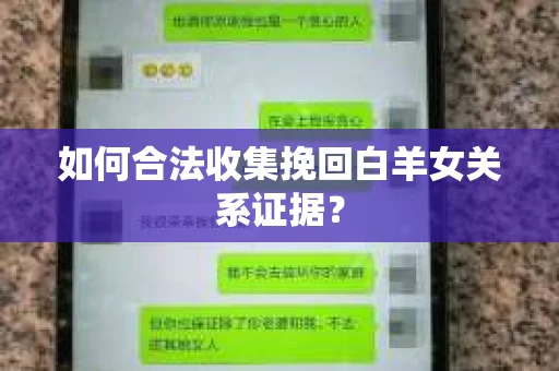 如何合法收集挽回白羊女关系证据？