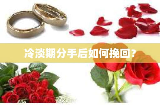 冷淡期分手后如何挽回？