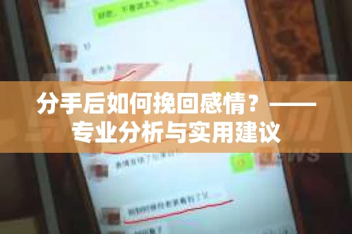 分手后如何挽回感情？——专业分析与实用建议