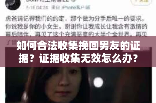 如何合法收集挽回男友的证据？证据收集无效怎么办？