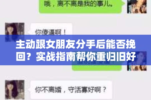 主动跟女朋友分手后能否挽回？实战指南帮你重归旧好