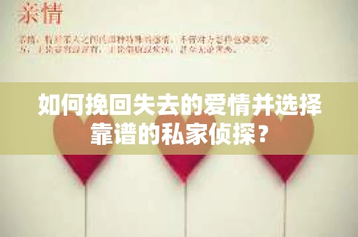 如何挽回失去的爱情并选择靠谱的私家侦探? 如何挽回失去的爱情并选择靠谱的私家侦探?