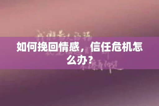 如何挽回情感，信任危机怎么办？