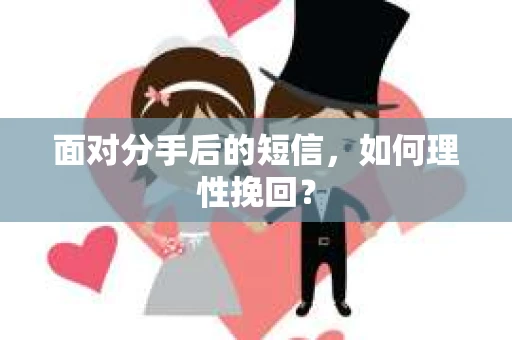面对分手后的短信，如何理性挽回？