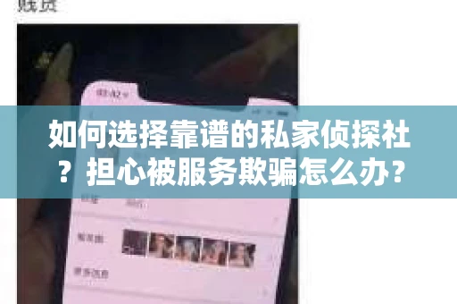 如何选择靠谱的私家侦探社？担心被服务欺骗怎么办？