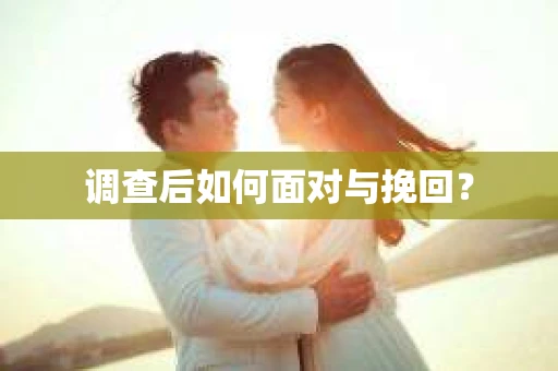 调查后如何面对与挽回？