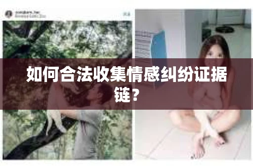 如何合法收集情感纠纷证据链？