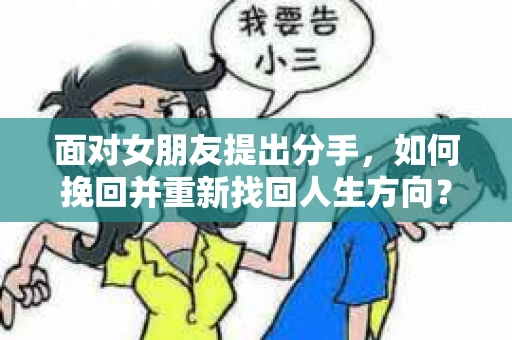 面对女朋友提出分手，如何挽回并重新找回人生方向？