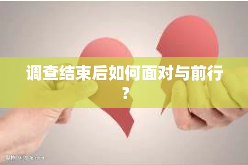 调查结束后如何面对与前行？